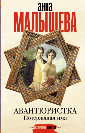 Анна Малышева. Авантюристка. Потерявшая имя