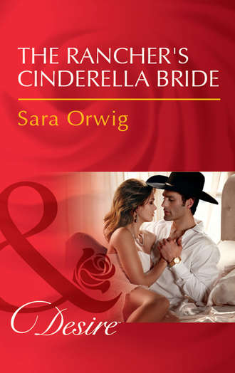 Sara  Orwig. The Rancher's Cinderella Bride