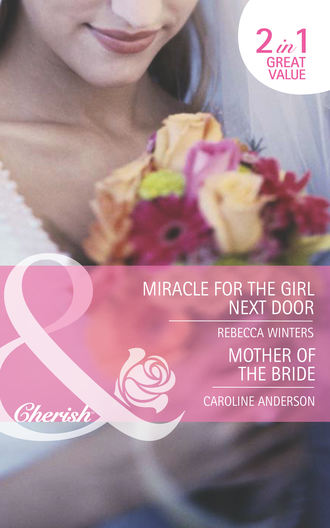 Rebecca Winters. Miracle for the Girl Next Door / Mother of the Bride: Miracle for the Girl Next Door