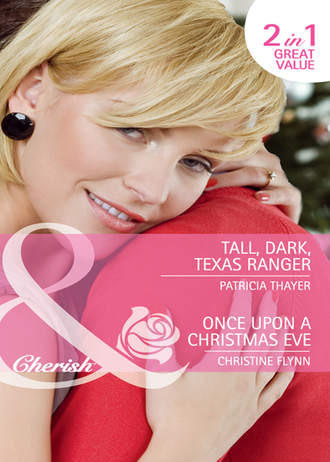 Christine  Flynn. Tall, Dark, Texas Ranger / Once Upon A Christmas Eve: Tall, Dark, Texas Ranger