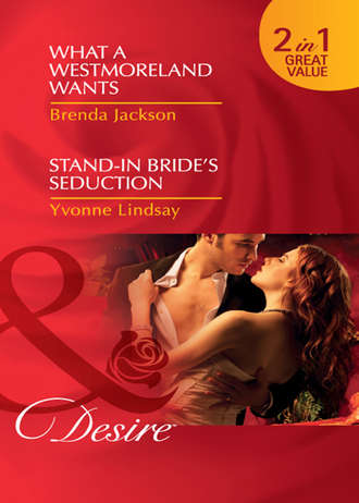 Yvonne Lindsay. What a Westmoreland Wants / Stand-In Bride's Seduction: What a Westmoreland Wants