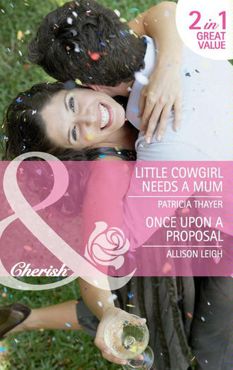 Allison  Leigh. Little Cowgirl Needs a Mum / Once Upon a Proposal: Little Cowgirl Needs a Mum