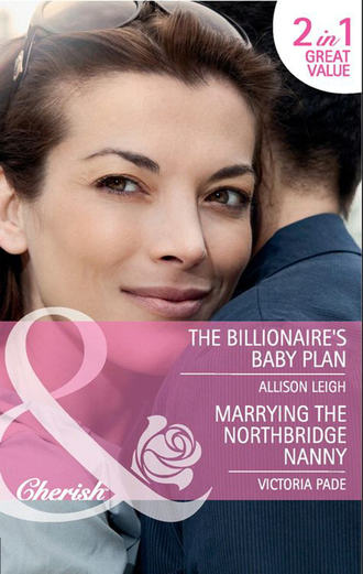 Allison  Leigh. The Billionaire's Baby Plan / Marrying the Northbridge Nanny: The Billionaire's Baby Plan