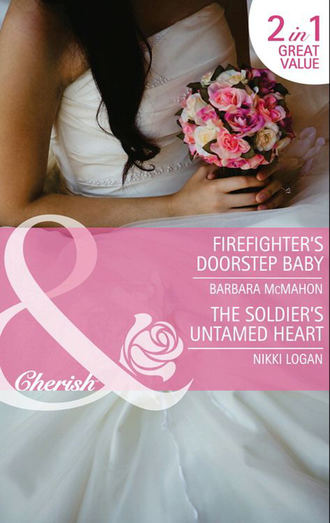 Nikki  Logan. Firefighter's Doorstep Baby / The Soldier's Untamed Heart: Firefighter's Doorstep Baby / The Soldier's Untamed Heart