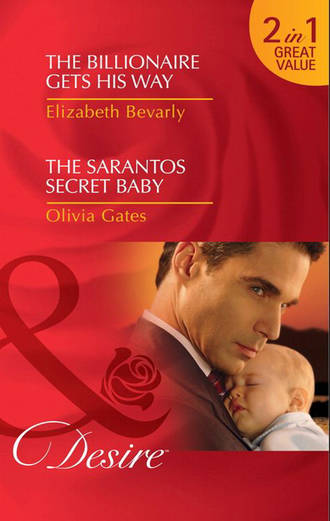 Elizabeth Bevarly. The Billionaire Gets His Way / The Sarantos Secret Baby: The Billionaire Gets His Way / The Sarantos Secret Baby