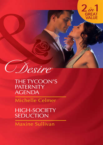 Michelle  Celmer. The Tycoon's Paternity Agenda / High-Society Seduction: The Tycoon's Paternity Agenda / High-Society Seduction