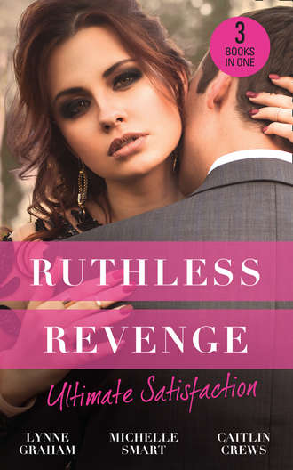 Линн Грэхем. Ruthless Revenge: Ultimate Satisfaction: Bought for the Greek's Revenge / Wedded, Bedded, Betrayed / At the Count's Bidding
