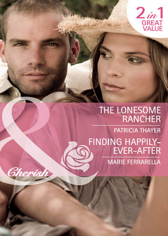 Marie  Ferrarella. The Lonesome Rancher / Finding Happily-Ever-After: The Lonesome Rancher