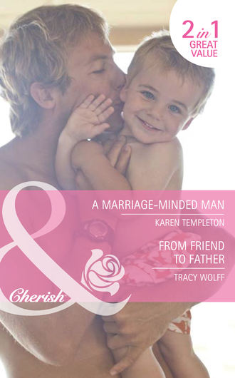 Karen Templeton. A Marriage-Minded Man / From Friend to Father: A Marriage-Minded Man / From Friend to Father