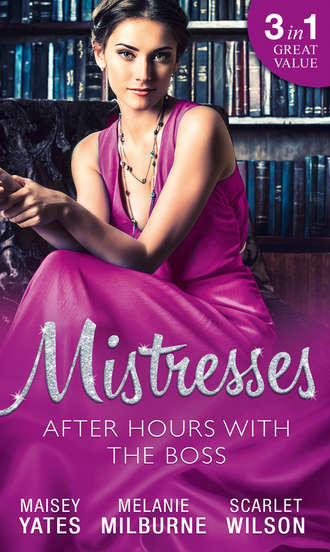 Maisey Yates. Mistresses: After Hours With The Boss: Her Little White Lie / Their Most Forbidden Fling / An Inescapable Temptation