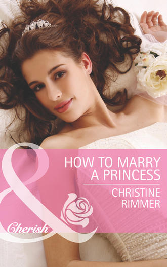 Christine  Rimmer. How to Marry a Princess