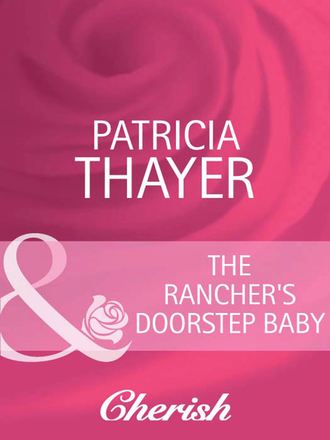 Patricia  Thayer. The Rancher's Doorstep Baby