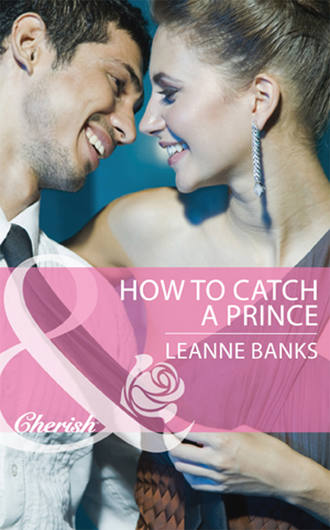 Leanne Banks. How to Catch a Prince