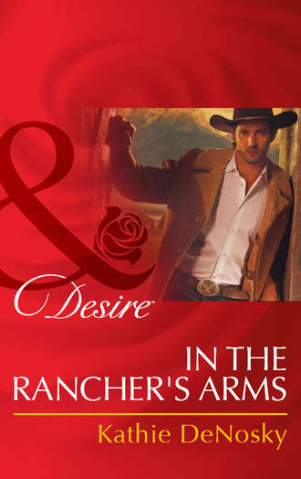 Kathie DeNosky. In the Rancher's Arms