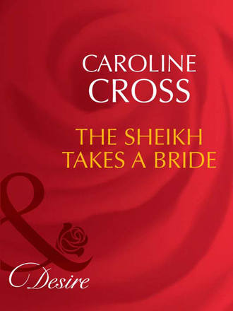 Caroline Cross. The Sheikh Takes A Bride