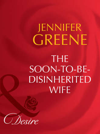 Jennifer  Greene. The Soon-To-Be-Disinherited Wife