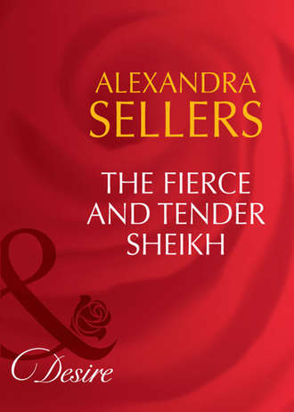 ALEXANDRA  SELLERS. The Fierce and Tender Sheikh