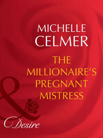 Michelle  Celmer. The Millionaire's Pregnant Mistress
