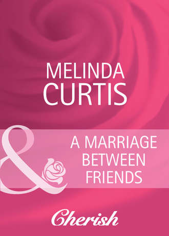 Melinda  Curtis. A Marriage Between Friends