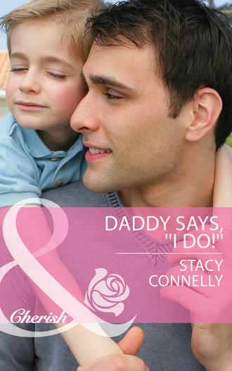 Stacy  Connelly. Daddy Says, ''I Do!''
