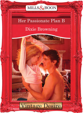 Dixie  Browning. Her Passionate Plan B
