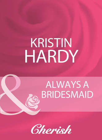 Kristin  Hardy. Always A Bridesmaid