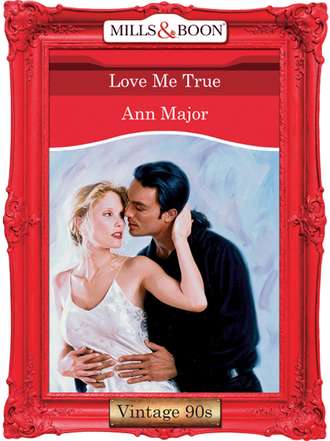 Ann  Major. Love Me True