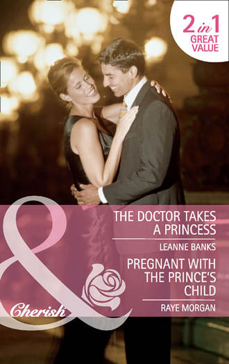 Raye  Morgan. The Doctor Takes a Princess / Pregnant with the Prince's Child: The Doctor Takes a Princess / Pregnant with the Prince's Child