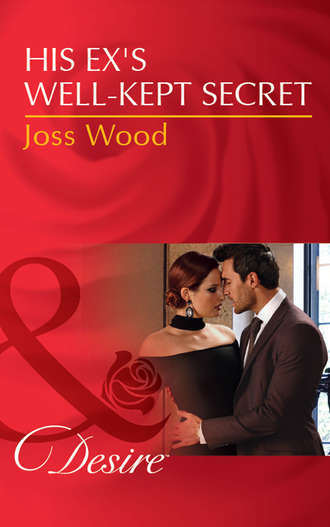 Joss Wood. His Ex's Well-Kept Secret
