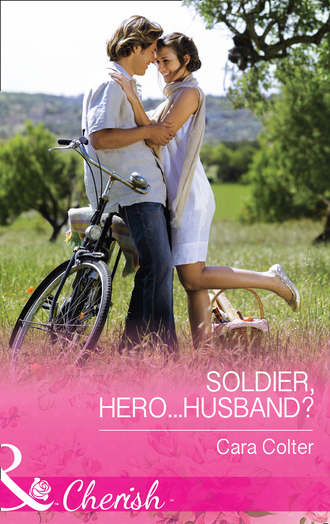 Cara  Colter. Soldier, Hero...Husband?