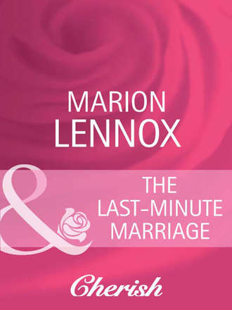 Marion  Lennox. The Last-Minute Marriage