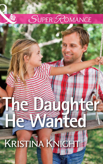Kristina  Knight. The Daughter He Wanted