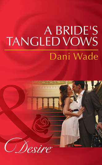 Dani  Wade. A Bride's Tangled Vows