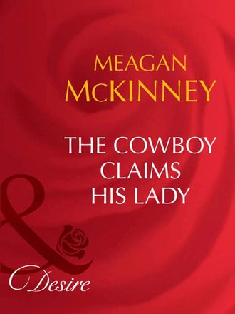 Meagan  McKinney. The Cowboy Claims His Lady