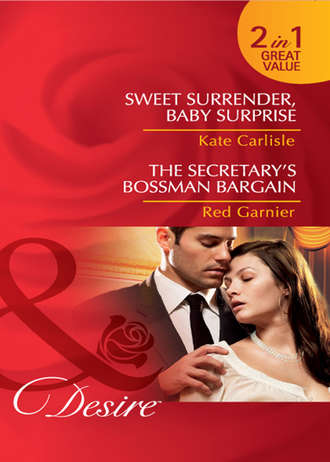 Kate Carlisle. Sweet Surrender, Baby Surprise / The Secretary’s Bossman Bargain: Sweet Surrender, Baby Surprise / The Secretary’s Bossman Bargain
