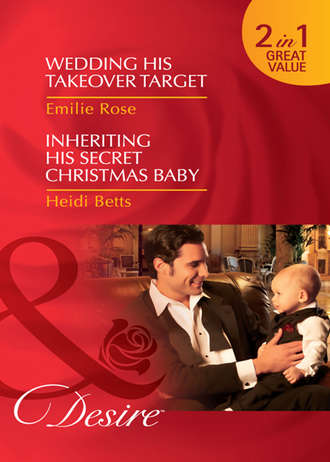 Emilie Rose. Wedding His Takeover Target / Inheriting His Secret Christmas Baby: Wedding His Takeover Target