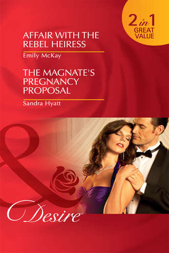 Emily McKay. Affair with the Rebel Heiress / The Magnate's Pregnancy Proposal: Affair with the Rebel Heiress / The Magnate's Pregnancy Proposal