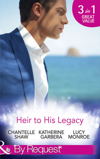 Люси Монро. Heir To His Legacy: His Unexpected Legacy / His Instant Heir / One Night Heir