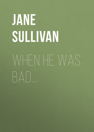 Jane  Sullivan. When He Was Bad...