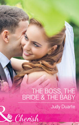 Judy  Duarte. The Boss, the Bride & the Baby