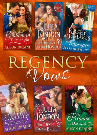 Julia  London. Regency Vows: A Gentleman 'Til Midnight / The Trouble with Honour / An Improper Arrangement / A Wedding By Dawn / The Devil Takes a Bride / A Promise by Daylight