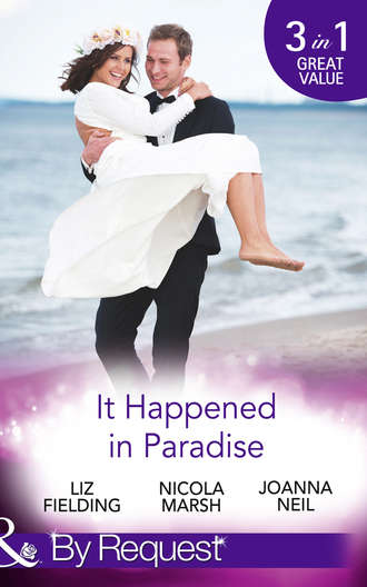Nicola Marsh. It Happened In Paradise: Wedded in a Whirlwind / Deserted Island, Dreamy Ex! / His Bride in Paradise
