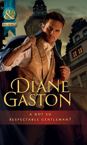 Diane  Gaston. A Not So Respectable Gentleman?