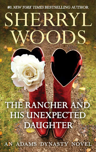 Sherryl  Woods. The Rancher and His Unexpected Daughter