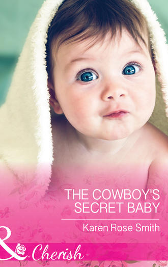 Karen Smith Rose. The Cowboy's Secret Baby