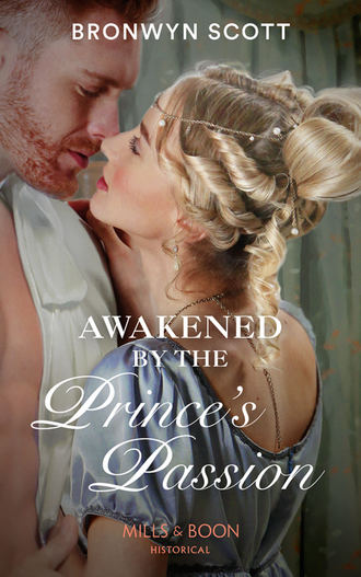 Bronwyn Scott. Awakened By The Prince’s Passion