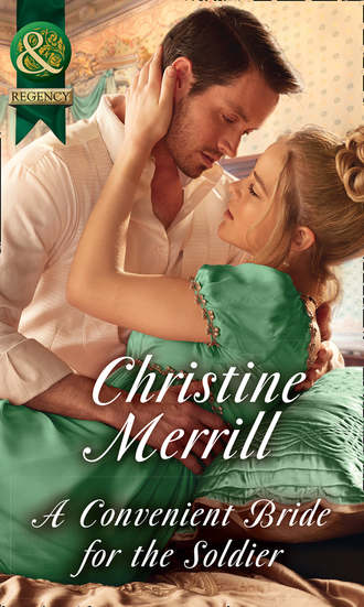 Christine Merrill. A Convenient Bride For The Soldier