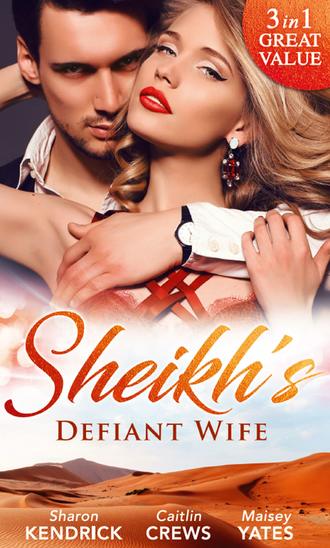 Maisey Yates. Sheikh's Defiant Wife: Defiant in the Desert