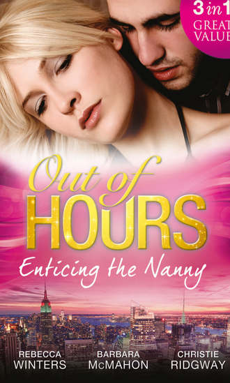 Rebecca Winters. Out of Hours...Enticing the Nanny: The Nanny and the CEO / Nanny to the Billionaire's Son / Not Just the Nanny