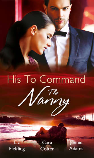 Cara  Colter. His to Command: the Nanny: A Nanny for Keeps